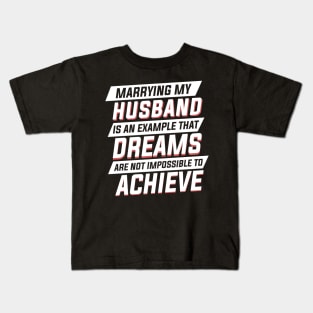 Marrying My Husband An Example Dreams Isn't Impossible to Achieve Womens Kids T-Shirt